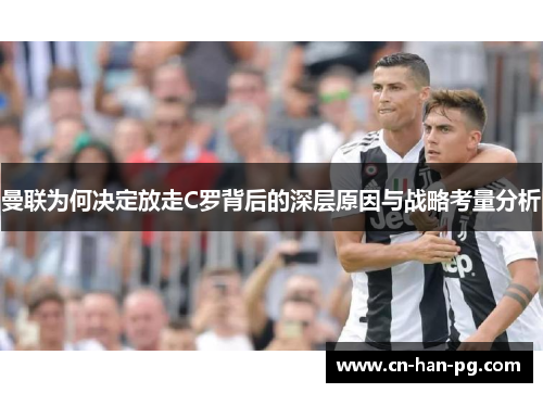 曼联为何决定放走C罗背后的深层原因与战略考量分析