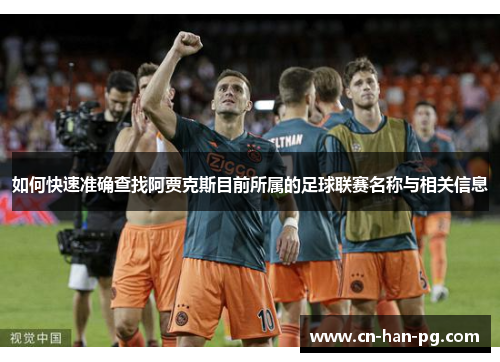 如何快速准确查找阿贾克斯目前所属的足球联赛名称与相关信息