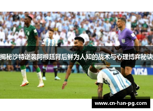 揭秘沙特逆袭阿根廷背后鲜为人知的战术与心理博弈秘诀