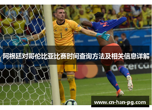 阿根廷对哥伦比亚比赛时间查询方法及相关信息详解