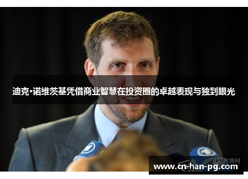 迪克·诺维茨基凭借商业智慧在投资圈的卓越表现与独到眼光 迪克·诺维茨基凭借商业智慧在投资圈的卓越表现与独到眼光