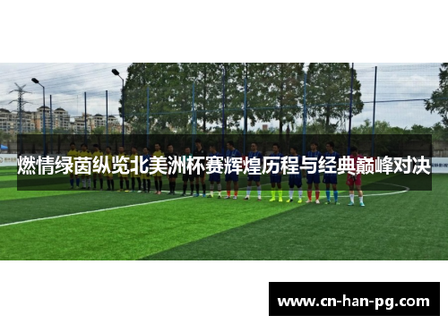燃情绿茵纵览北美洲杯赛辉煌历程与经典巅峰对决
