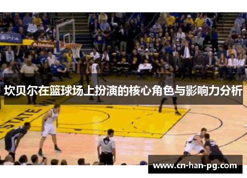 坎贝尔在篮球场上扮演的核心角色与影响力分析
