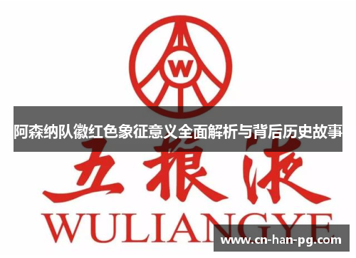 阿森纳队徽红色象征意义全面解析与背后历史故事 阿森纳队徽红色象征意义全面解析与背后历史故事