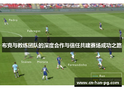 布克与教练团队的深度合作与信任共建赛场成功之路