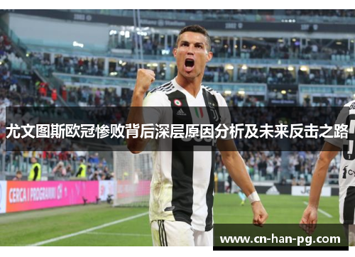 尤文图斯欧冠惨败背后深层原因分析及未来反击之路