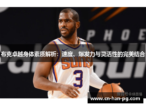 布克卓越身体素质解析：速度、爆发力与灵活性的完美结合