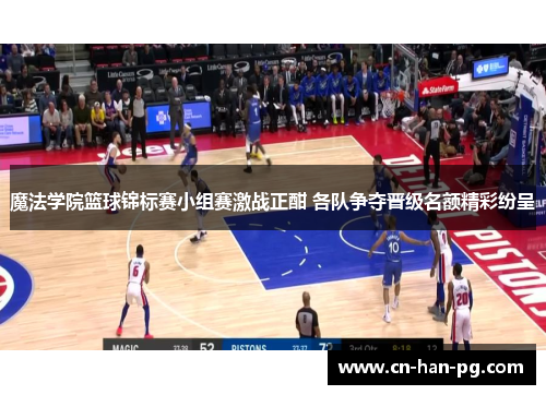 魔法学院篮球锦标赛小组赛激战正酣 各队争夺晋级名额精彩纷呈 魔法学院篮球锦标赛小组赛激战正酣 各队争夺晋级名额精彩纷呈